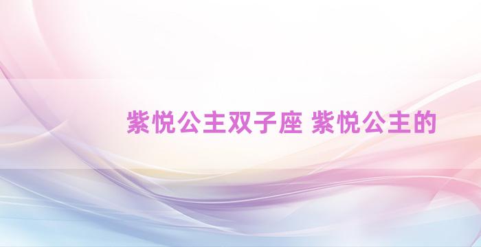 紫悦公主双子座 紫悦公主的 紫悦公主双子座 紫悦公主的